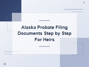 Alaska Probate Filing Steps for Heirs