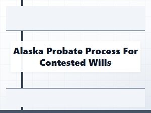 Contested Wills in Alaska Probate Process