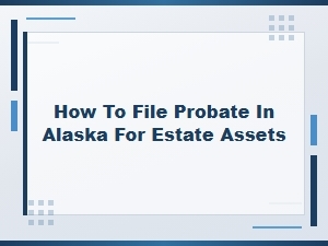 How to File Probate in Alaska for Estate Assets