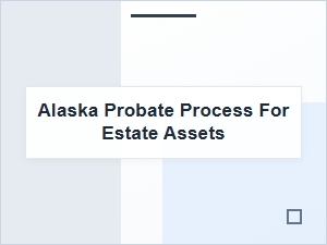 Alaska Probate Process for Estate Assets