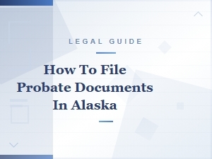 How to File Probate Documents in Alaska