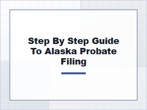 Step by Step Guide to Alaska Probate Filing