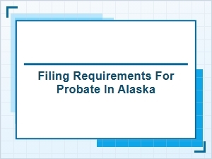 Filing Requirements for Probate in Alaska