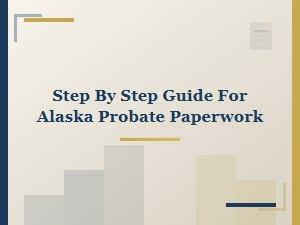 Step by Step Guide for Alaska Probate Paperwork