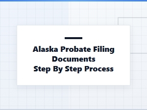 Alaska Probate Filing Step by Step Guide