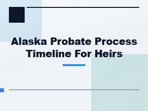 Alaska Probate Process Timeline for Heirs