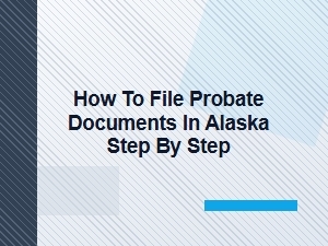How to File Probate Documents in Alaska Step by Step